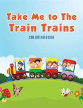 Take Me to the Train Trains Coloring Book
