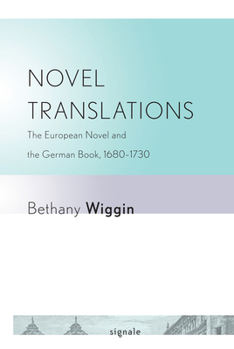Novel Translations: The European Novel and the German Book, 1680–1730 - Book  of the Signale: Modern German Letters, Cultures, and Thought