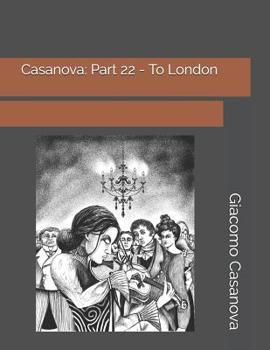 Casanova: Part 22 - To London: Large Print - Book #22 of the Memoirs of Casanova