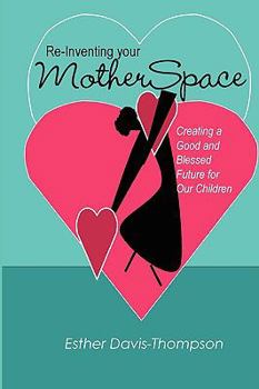 Paperback Re-Inventing Your MotherSpace: Creating a Good and Blessed Future for Our Children Book