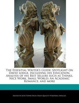 Paperback The Essential Writer's Guide: Spotlight on David Lodge, Including His Education, Analysis of His Best Sellers Such as Thinks, Nice Work, Small World Book