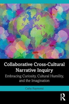 Paperback Collaborative Cross-Cultural Narrative Inquiry: Embracing Curiosity, Cultural Humility, and the Imagination Book