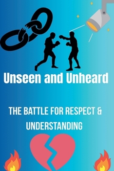 Unseen and Unheard- The Battle For Respect and Understanding (Gemma's Journey- The Battle Within)