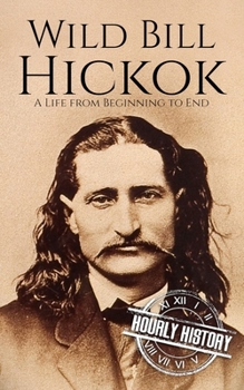 Paperback Wild Bill Hickok: A Life from Beginning to End Book