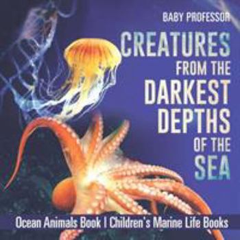 Creatures from the Darkest Depths of the Sea - Ocean Animals Book - Children's Marine Life Books