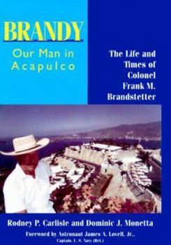 Hardcover Brandy, Our Man in Acapulco: The Life and Times of Colonel Frank M. Brandstetter Book