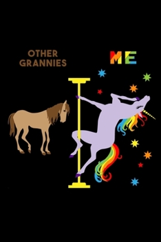 Other Grannies Me: 6x9 120 Page Lined Composition Notebook Funny Fabulous Pole Dancing Rainbow Unicorn Granny Gift