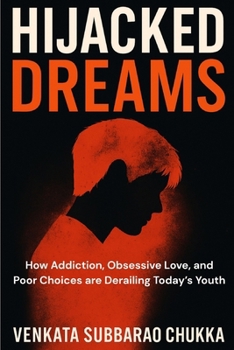 Hijacked Dreams: How Addiction, Obsessive Love, And Poor Choices are derailing today's Youth