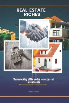 REAL ESTATE RICHES: The unlocking of the codes to successful investments