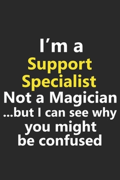 I’m a Support Specialist Not A Magician But I Can See Why You Might Be Confused: Funny Job Career Notebook Journal Lined Wide Ruled Paper Stylish Diary Planner 6x9 Inches 120 Pages Gift