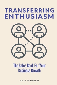 Paperback Transferring Enthusiasm: The Sales Book For Your Business Growth Book
