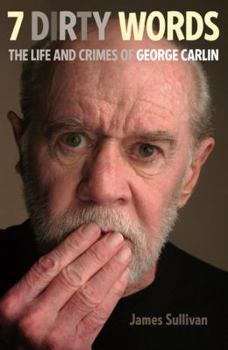 Hardcover Seven Dirty Words: The Life and Crimes of George Carlin Book