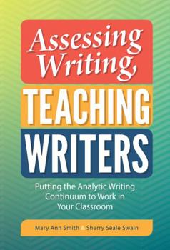 Paperback Assessing Writing, Teaching Writers: Putting the Analytic Writing Continuum to Work in Your Classroom Book