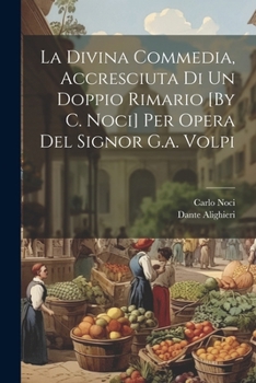 Paperback La Divina Commedia, Accresciuta Di Un Doppio Rimario [By C. Noci] Per Opera Del Signor G.a. Volpi [Italian] Book