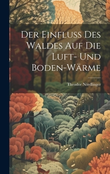 Hardcover Der Einfluss Des Waldes Auf Die Luft- Und Boden-Wärme [German] Book