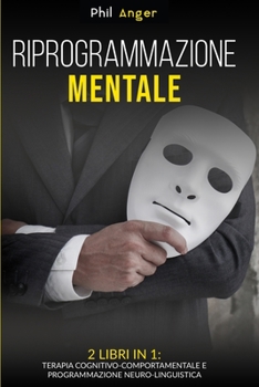 Paperback Riprogrammazione Mentale: 2 Libri in 1: Terapia Cognitivo-Comportamentale e Programmazione Neuro-Linguistica [Italian] Book