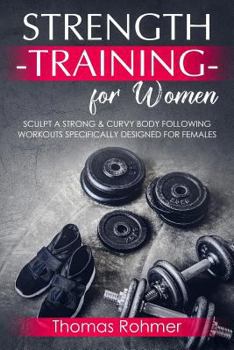 Paperback Strength Training for Women: Sculpt a Strong & Curvy Body Following Workouts Specifically Designed for Females Book