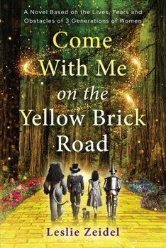 Come With Me on the Yellow Brick Road: A Novel Based on the Lives, Fears, and Obstacles of 3 Generations of Women