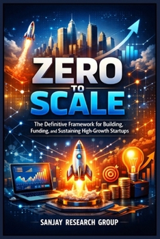Zero to Scale: The Definitive Framework for Building, Funding, and Sustaining High-Growth Startups (Money & Business Books By Sanjay Mandavi)