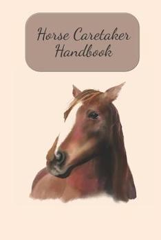 Paperback Horse Caretaker Handbook: Fill In Your Information And Rules For Your Horse Caregiver, While You Are Away Book