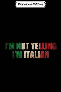 Composition Notebook: I'm Not Yelling I'm Italian Vintage Humor  Journal/Notebook Blank Lined Ruled 6x9 100 Pages