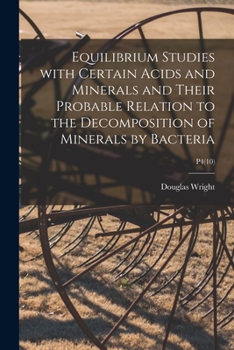Paperback Equilibrium Studies With Certain Acids and Minerals and Their Probable Relation to the Decomposition of Minerals by Bacteria; P4(10) Book