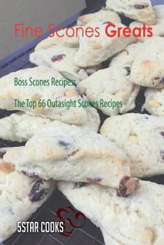 Paperback Fine Scones Greats: Boss Scones Recipes, the Top 66 Outasight Scones Recipes Book