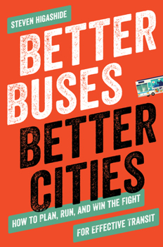 Paperback Better Buses, Better Cities: How to Plan, Run, and Win the Fight for Effective Transit Book