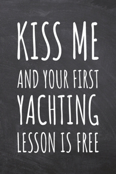 Kiss Me And Your First Yachting Lesson is Free: Yachting Notebook, Planner or Journal | Size 6 x 9 | 110 Dotted Pages | Office Equipment, Supplies |Funny Yachting Gift Idea for Christmas or Birthday