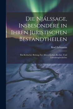 Paperback Die Njálssage, Insbesondere in Ihren Juristischen Bestandtheilen: Ein Kritischer Beitrag Zur Altnordischen Rechts- Und Literaturgeschichte [German] Book