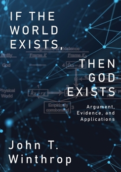 Paperback If the World Exists, Then God Exists: Argument, Evidence, and Applications Book