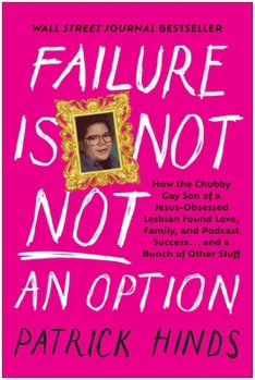 Hardcover Failure Is Not Not an Option: How the Chubby Gay Son of a Jesus-Obsessed Lesbian Found Love, Family, and Podcast Success . . . and a Bunch of Other St Book