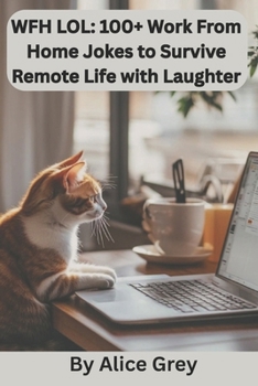 Paperback Wfh Lol: 100+ Work From Home Jokes to Survive Remote Life with Laughter: A Hilarious Collection of Zoom Fails, Slack Snafus, and Home Office Humor for Book