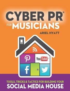 Paperback Cyber PR for Musicians: Tools, Tricks & Tactics for Building Your Social Media House Book