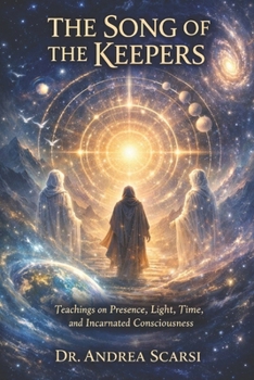 The Song of The Keepers: Teachings on Presence, Light, Time, and Incarnated Consciousness