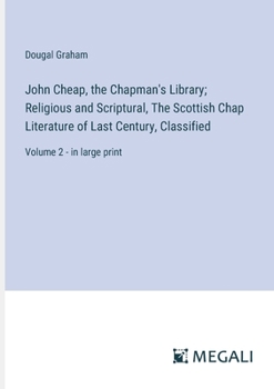 Paperback John Cheap, the Chapman's Library; Religious and Scriptural, The Scottish Chap Literature of Last Century, Classified: Volume 2 - in large print Book