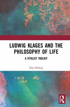 Hardcover Ludwig Klages and the Philosophy of Life: A Vitalist Toolkit Book