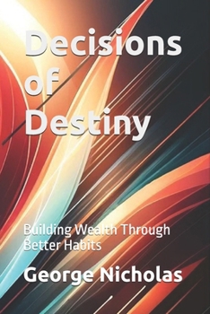 Decisions of Destiny: Building Wealth Through Better Habits
