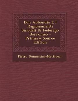 Paperback Don Abbondio E I Ragionamenti Sinodali Di Federigo Borromeo - Primary Source Edition [Italian] Book