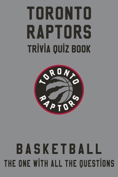 Toronto Raptors Trivia Quiz Book - Basketball - The One With All The Questions: NBA Basketball Fan - Gift for fan of Toronto Raptors