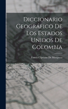 Hardcover Diccionario Geográfico De Los Estados Unidos De Colombia [Spanish] Book