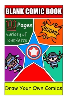 Blank Comic Book : Draw Your Own Comics- a 6x9 Notebook for Girls and Boys to Be Creative and Have Fun at the Same Time