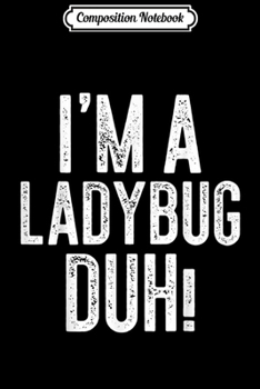 Composition Notebook: I'm A Ladybug Duh! Costume Gif  Journal/Notebook Blank Lined Ruled 6x9 100 Pages
