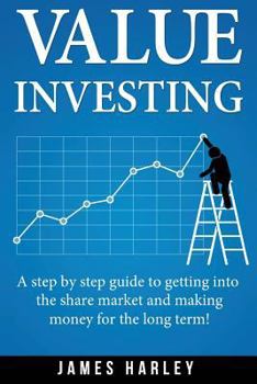 Paperback Value Investing: A Step by Step Guide to Getting into the Share Market and Making Money for the Long Term! Book