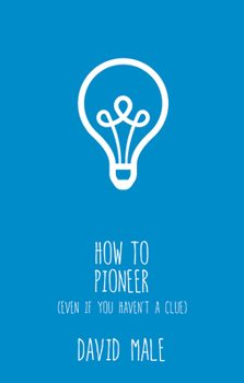 Paperback How to Pioneer: (Even If You Haven't a Clue) Book