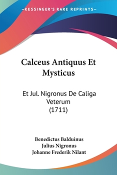 Paperback Calceus Antiquus Et Mysticus: Et Jul. Nigronus De Caliga Veterum (1711) Book