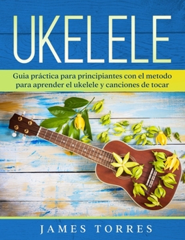 Paperback Ukelele: Guia práctica para principiantes con el metodo para aprender el ukelele y canciones de tocar. [Spanish] Book