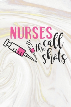 Nurses Call The Shots: Nurse Journal / Notebook / Diary - Funny Quote Nurse Gift for School, Work, Birthday, or Christmas