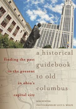 Paperback A Historical Guidebook to Old Columbus: Finding the Past in the Present in Ohio's Capital City Book