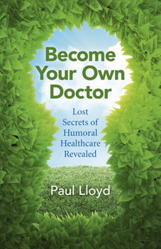 Paperback Become Your Own Doctor: Lost Secrets of Humoral Healthcare Revealed Book